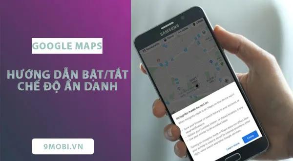 Hướng dẫn cách bật và tắt chế độ ẩn danh trên Google Maps.