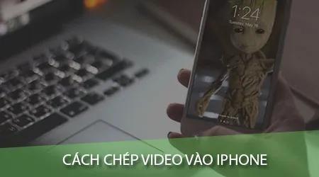 Hướng dẫn chi tiết cách đưa video vào iPhone