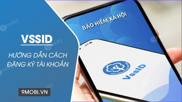 Hướng dẫn đăng ký VssID - Tài khoản bảo hiểm xã hội điện tử thông minh