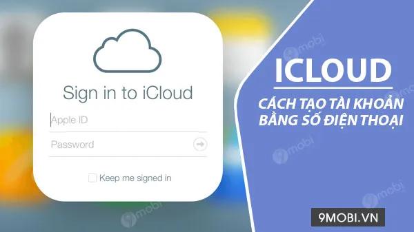 Hướng dẫn đăng ký iCloud nhanh chóng qua số điện thoại