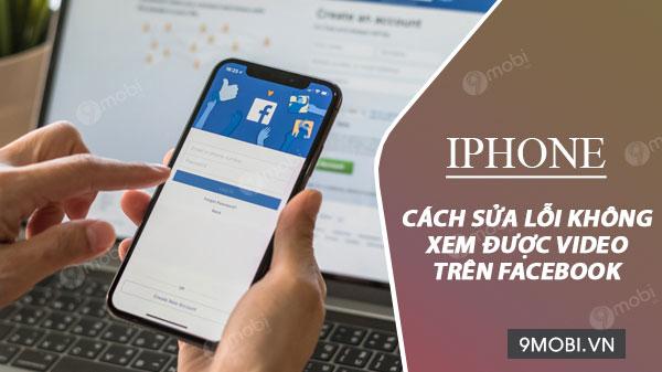 Giải pháp khắc phục lỗi không thể xem video Facebook trên iPhone