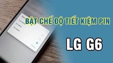 Cách Tiết Kiệm Pin Trên LG G6: Kích Hoạt Chế Độ Tiết Kiệm Pin
