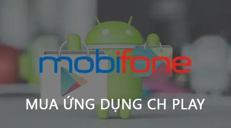 Cách mua ứng dụng trên CH Play đơn giản qua tài khoản Mobifone