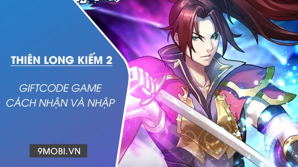 Cập nhật danh sách Code game Thiên Long Kiếm 2 mới nhất hôm nay