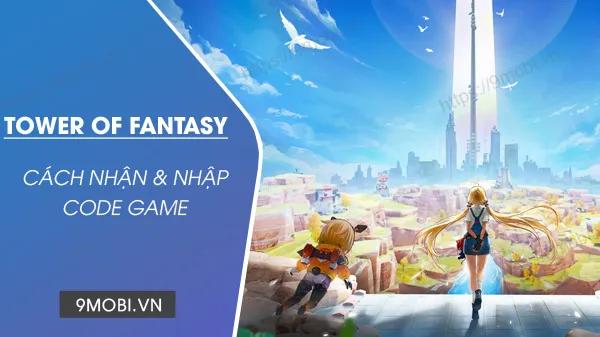 Tổng hợp Code Tower of Fantasy mới nhất 2024 - Cập nhật liên tục