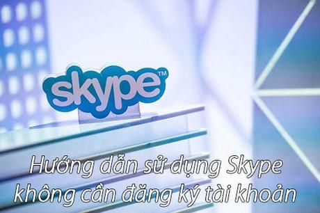 Cách dùng Skype miễn phí không cần tạo tài khoản