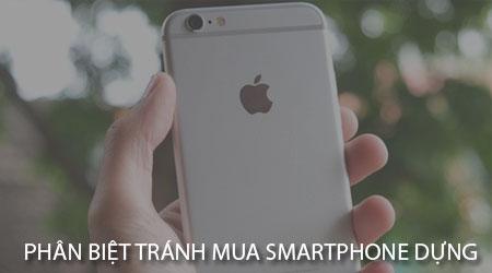 Bí quyết nhận biết smartphone dựng - Tránh mua phải hàng kém chất lượng