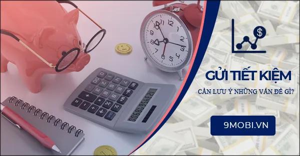Những điều cần chú ý khi gửi tiết kiệm ngân hàng