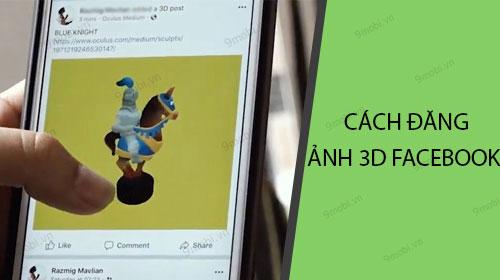 Hướng dẫn chia sẻ ảnh 3D lên Facebook từ điện thoại của bạn
