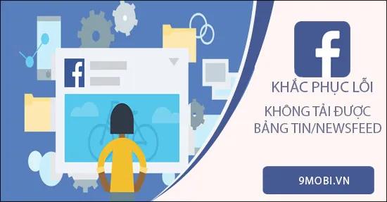 Cách khắc phục lỗi Facebook không tải được bảng tin Newsfeed trên điện thoại Android và iPhone