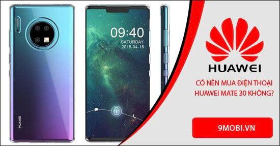 Có nên sở hữu Huawei Mate 30 trong thời điểm này?
