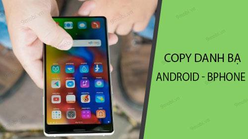 Hướng dẫn chuyển danh bạ từ Android sang BPhone 3