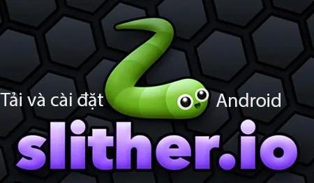 Hướng dẫn chi tiết cách tải và cài đặt Slither.io - Game rắn săn mồi thú vị trên Android