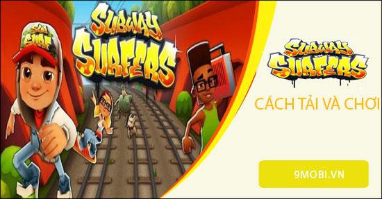 Hướng dẫn tải và trải nghiệm Subway Surfers trên điện thoại