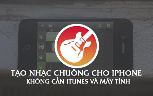 Cách tạo nhạc chuông iPhone đơn giản không cần dùng iTunes hay máy tính