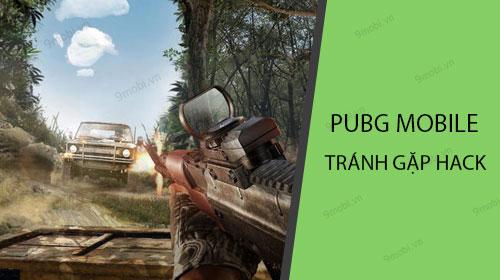 Bí kíp né tránh hacker khi chơi PUBG Mobile