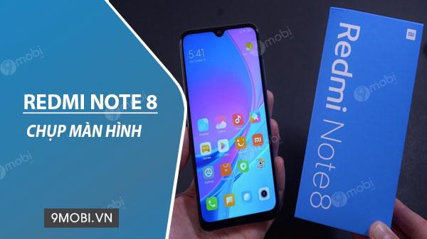 Bí kíp chụp màn hình Xiaomi Redmi Note 8 đơn giản không ngờ