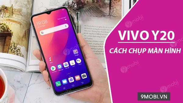 Hướng dẫn chụp màn hình Vivo Y20 đơn giản, nhanh chóng