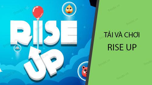 Hướng dẫn chi tiết cách tải và chơi game Rise Up cực đơn giản