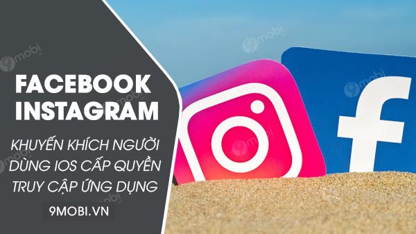 Facebook và Instagram đang vận động người dùng iOS đồng ý chia sẻ quyền theo dõi nhằm tối ưu trải nghiệm cá nhân.
