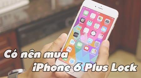 Có nên mua iPhone 6 Plus Lock vào lúc này?