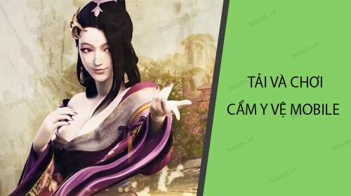 Hướng dẫn chi tiết cách tải và trải nghiệm Cẩm Y Vệ Mobile