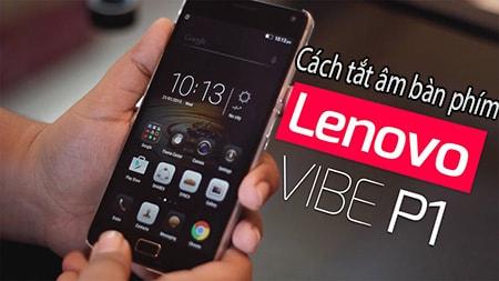 Hướng dẫn tắt tiếng gõ bàn phím trên Lenovo Vibe P1
