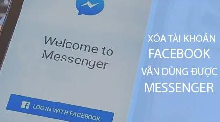 Bí quyết xóa tài khoản Facebook nhưng vẫn giữ nguyên Messenger