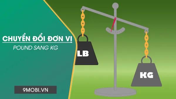 Cách chuyển đổi pound sang kilogram, gram, 1 pound tương đương bao nhiêu kilogram?