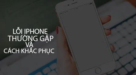 iPhone Phần 2: Những Lỗi Thường Gặp Và Cách Khắc Phục