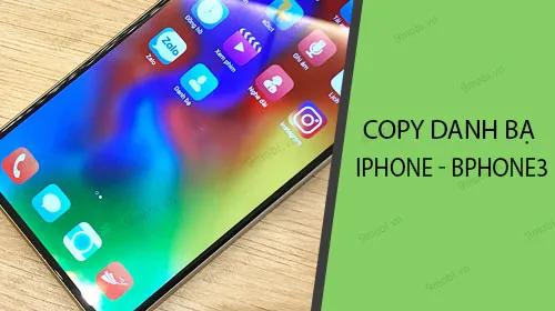 Chuyển danh bạ từ iPhone sang BPhone 3 dễ dàng