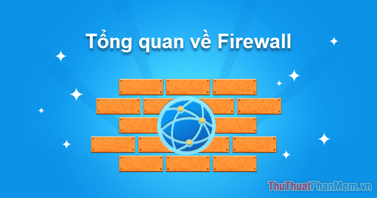 Firewall là gì? Khám phá tổng quan về bức tường lửa