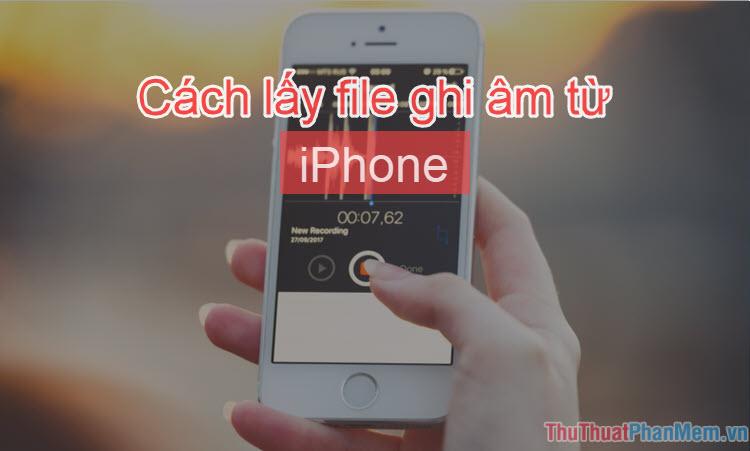 Hướng dẫn chi tiết cách trích xuất file ghi âm từ iPhone