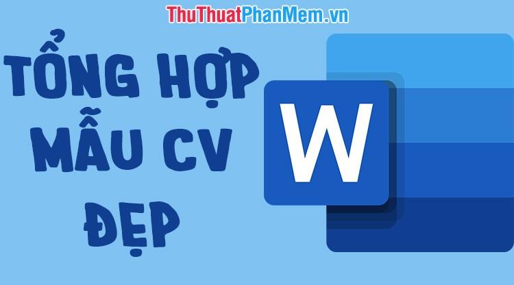 Bộ sưu tập mẫu CV file Word đẹp mắt, chuyên nghiệp dành cho mọi ngành nghề.