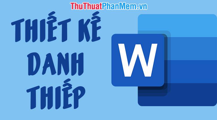 Hướng dẫn thiết kế danh thiếp đẹp mắt và nhanh chóng trên Word