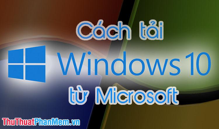 Hướng dẫn tải Windows 10 trực tiếp từ Microsoft