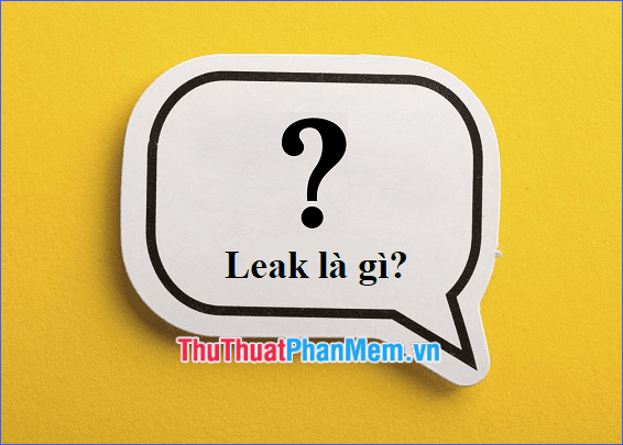 Leak là gì? Khám phá ý nghĩa đằng sau thuật ngữ này