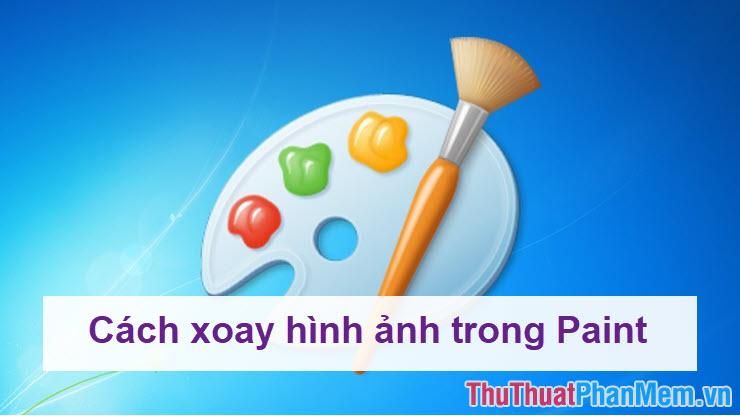 Hướng dẫn chi tiết cách xoay hình ảnh trong Paint