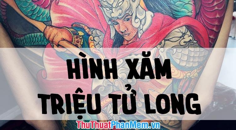 50+ Hình xăm Triệu Tử Long đẹp và ấn tượng nhất dành cho người yêu thích nghệ thuật xăm hình