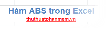 Hàm ABS - Công cụ tính giá trị tuyệt đối trong Excel
