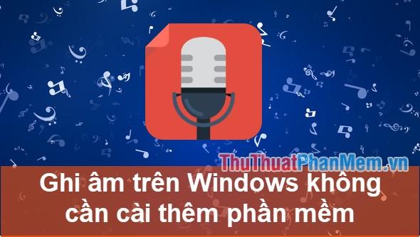 Cách ghi âm trên máy tính đơn giản và hiệu quả nhất