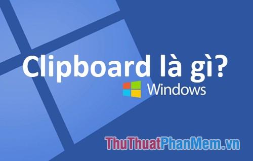 Clipboard là gì? Khám phá ý nghĩa của Clipboard trong hệ điều hành Windows