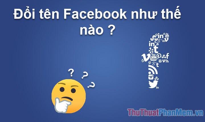 Hướng dẫn chi tiết cách đổi tên trên Facebook