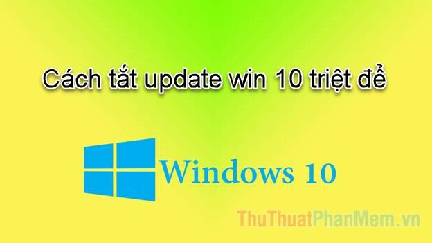 Hướng dẫn vô hiệu hóa hoàn toàn cập nhật trên Windows 10
