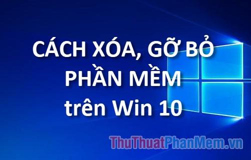 Hướng dẫn chi tiết cách gỡ bỏ phần mềm trên máy tính Windows 10