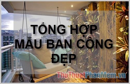 Khám phá bộ sưu tập những mẫu ban công đẹp nhất - Nguồn cảm hứng thiết kế không gian sống lý tưởng cho ngôi nhà của bạn