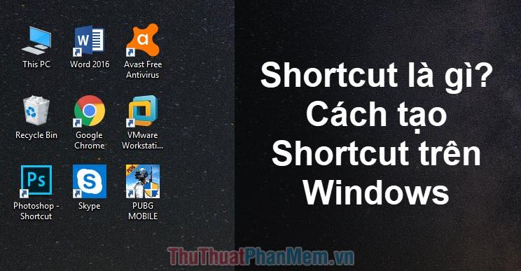 Khái niệm Shortcut và hướng dẫn tạo Shortcut trên Windows