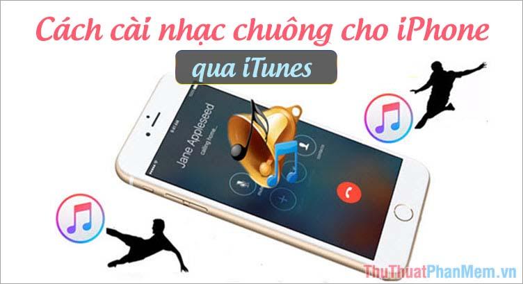 Hướng dẫn chi tiết cách cài nhạc chuông cho iPhone thông qua iTunes