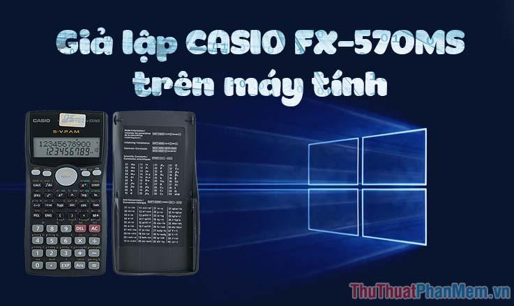 Phần mềm giả lập máy tính CASIO FX-570MS - Công cụ học tập đa năng