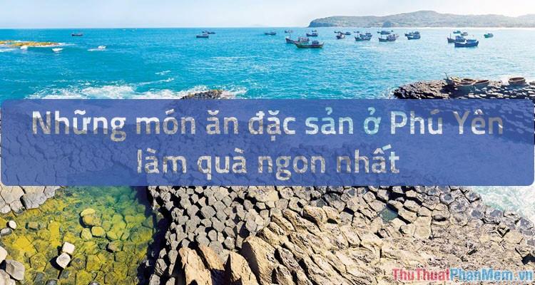 Đặc Sản Phú Yên - Những Món Quà Hấp Dẫn Khó Cưỡng